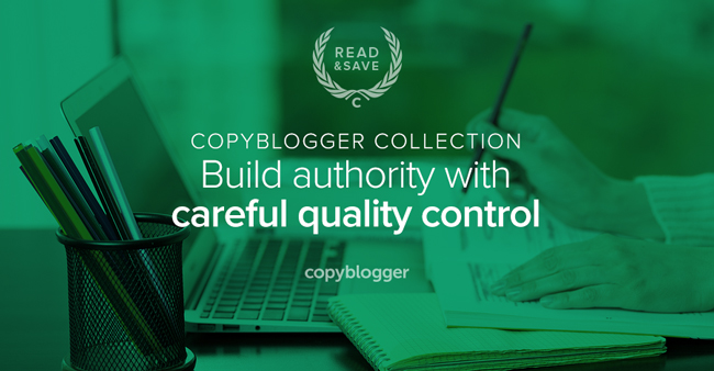 Copyblogger Collection - build authority with careful quality control